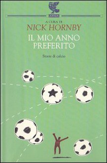 Il mio anno preferito: Storie di calcio - Nick Hornby, Massimo Bocchiola, Giovanni Garbellini, Giuliana Zeuli