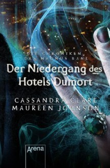 Der Niedergang des Hotels Dumort: Die Chroniken des Magnus Bane (7) (German Edition) - Maureen Johnson, Ulrike Köbele, Cassandra Clare