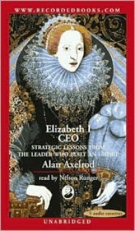 Elizabeth I CEO: Strategic Lessons from the Leader Who Built an Empire (Audio) - Alan Axelrod, Nelson Runger