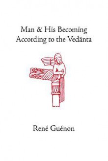 Man and His Becoming According to the Vedanta - René Guénon, Richard Nicholson