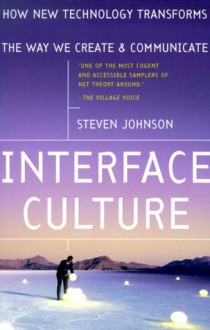 Interface Culture: How New Technology Transforms the Way We Create and Communicate - Steven Johnson