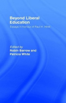 Beyond Liberal Education: Essays in Honour of Paul H Hirst - Robin Barrow, Patricia White