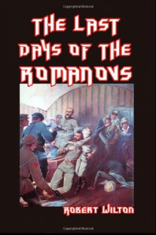 The Last Days of the Romanovs - Robert Wilton