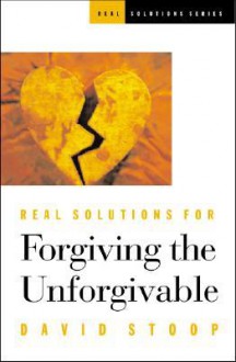 Real Solutions for Forgiving the Unforgivable - David A. Stoop