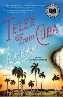 Telex from Cuba: A Novel - Rachel Kushner