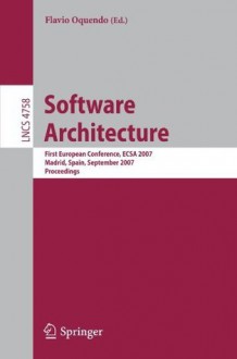 Software Architecture: First European Conference, ECSA 2007, Madrid, Spain, September 24-26, 2007, Proceedings (Lecture Notes in Computer Science / Programming and Software Engineering) - Flavio Oquendo