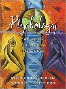 Psychology: The Brain, the Person, the World - Stephen M. Kosslyn, Robin S. Rosenberg