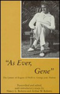 As Ever, Gene: The Letters of Eugene O'Neill to George Jean Nathan - Eugene O'Neill