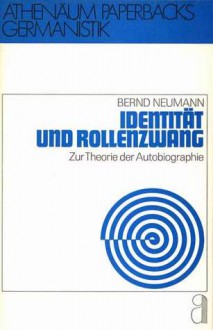 Identität und Rollenzwang: Zur Theorie der Autobiographie - Bernd Neumann