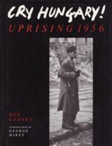 Cry Hungary!: Uprising 1956 - Reg Gadney, George Mikes