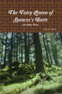 The Fairy Queen of Spencer's Butte and Other Tales - Jolene Dawe