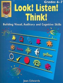 Look! Listen! Think!, Grades 6-7: Building Visual, Auditory and Cognitive Skills - Jean Edwards