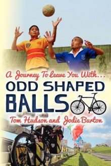 Odd Shaped Balls: A Journey to Leave You With... Odd Shaped Balls - Tom Hudson, Jodie Burton