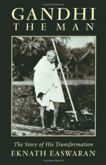 Gandhi the Man: The Story of His Transformation - Eknath Easwaran, Michael N. Nagler