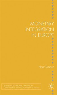 Monetary Integration in Europe - Horst Tomann, Hörst Tomann