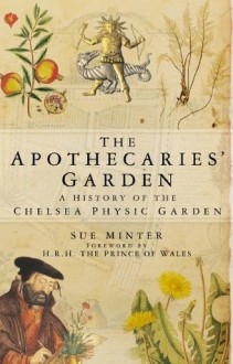 The Apothecaries' Garden: A History of the Chelsea Physic Garden - Sue Minter