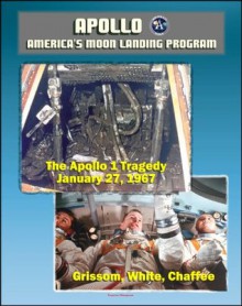 Apollo and America's Moon Landing Program: Apollo 1 Tragedy (Grissom, White, and Chaffee) Apollo 204 Pad Fire, Complete Review Board Report, Technical Appendix Material, Medical Analysis Panel - NASA, World Spaceflight News