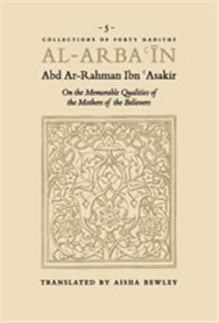 Al-Arba'in - On the Memorable Qualities of the Mothers of the Believers - Abd Ar-Rahman Ibn Asakir, Aisha Bewley