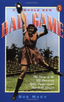 A Whole New Ball Game: The Story of the All-American Girls Professional Baseball League - Sue Macy