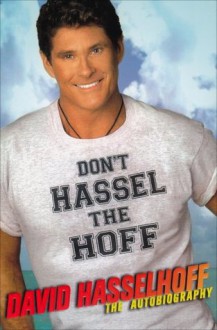 Don't Hassel the Hoff: The Autobiography - David Hasselhoff, Peter Thompson