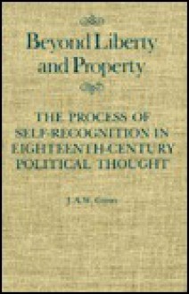 Beyond Liberty and Property: The Process of Self-Recognition in Eighteenth-Century Political Thought - J.A.W. Gunn