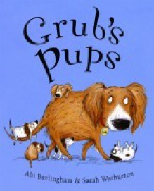 Grub's Pups. ABI Burlingham & Sarah Warburton - Abi Burlingham, Sarah Warburton