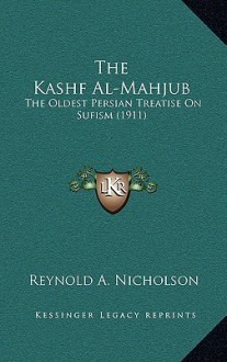 The Kashf Al-Mahjub: The Oldest Persian Treatise on Sufism (1911) - Reynold Alleyne Nicholson