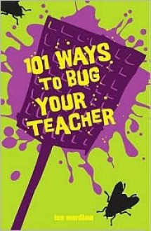 101 Ways to Bug Your Teacher - Lee Wardlaw