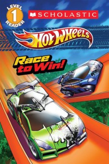 Scholastic Reader Level 1: Hot Wheels: Race to Win! - Ace Landers