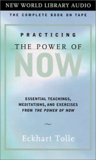 Practicing the Power of Now: Essential Teachings, Meditations, and Exercises from The Power of Now - Eckhart Tolle