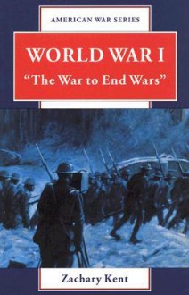 World War I: The War to End Wars - Zachary Kent