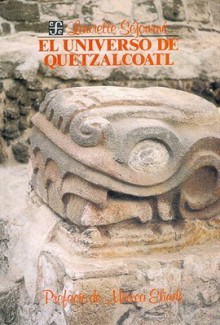 El universo de Quetzalcóatl - Laurette Séjourné, Arnaldo Orfila Reynal, Abel Mendoza, Mircea Eliade