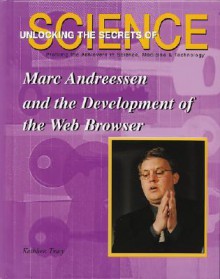 Marc Andreessen and the Development of the Web Browser - Kathleen Tracy