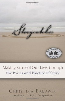 Storycatcher: Making Sense of Our Lives through the Power and Practice of Story - Christina Baldwin