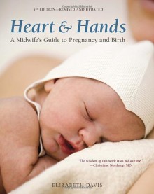 Heart and Hands: A Midwife's Guide to Pregnancy and Birth - Elizabeth Davis