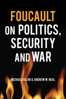 Foucault on Politics, Security and War - Michael Dillon, Andrew W. Neal