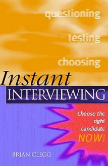 Instant Interviewing: Get the Right Information from People Now! - Brian Clegg