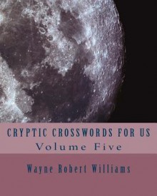 Cryptic Crosswords for Us Volume Five - Wayne Robert Williams