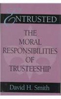 Entrusted: The Moral Responsibilities of Trusteeship - David H. Smith