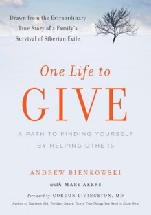 One Life to Give: A Path to Finding Yourself by Helping Others - Mary Akers, Andrew Bienkowski, Gordon Livingston