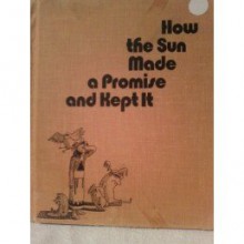 How the Sun Made a Promise and Kept It: A Canadian Indian Myth - Margery Bernstein, Janet Kobrin, Ed Heffernan