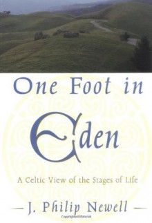 One Foot in Eden: A Celtic View of the Stages of Life - J. Philip Newell