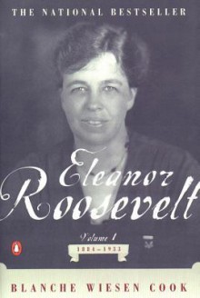 Eleanor Roosevelt: Volume I, 1884-1933 - Blanche Wiesen Cook