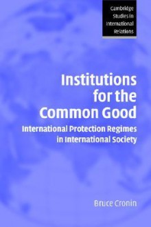 Institutions for the Common Good: International Protection Regimes in International Society - Steven Smith
