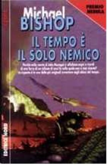 Il tempo è il solo nemico - Michael Bishop, Roberta Rambelli