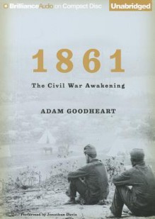 1861: The Civil War Awakening - Adam Goodheart, Jonathan Davis