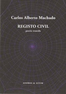 Registo Civil. Poesia Reunida - Carlos Alberto Machado