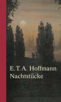 Nachtstücke. Der Sandmann / Das öde Haus / Das Steinerne Herz - E.T.A. Hoffmann