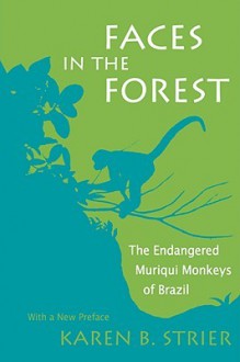 Faces in the Forest: The Endangered Muriqui Monkeys of Brazil - Karen B. Strier