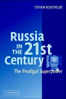 Russia in the 21st Century: The Prodigal Superpower - Steven Rosefielde